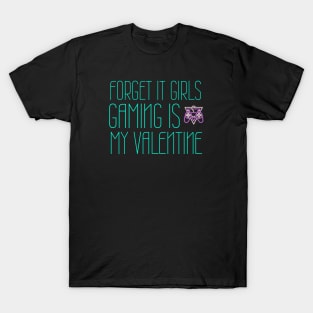 Forget it girls gaming is my valentine T-Shirt